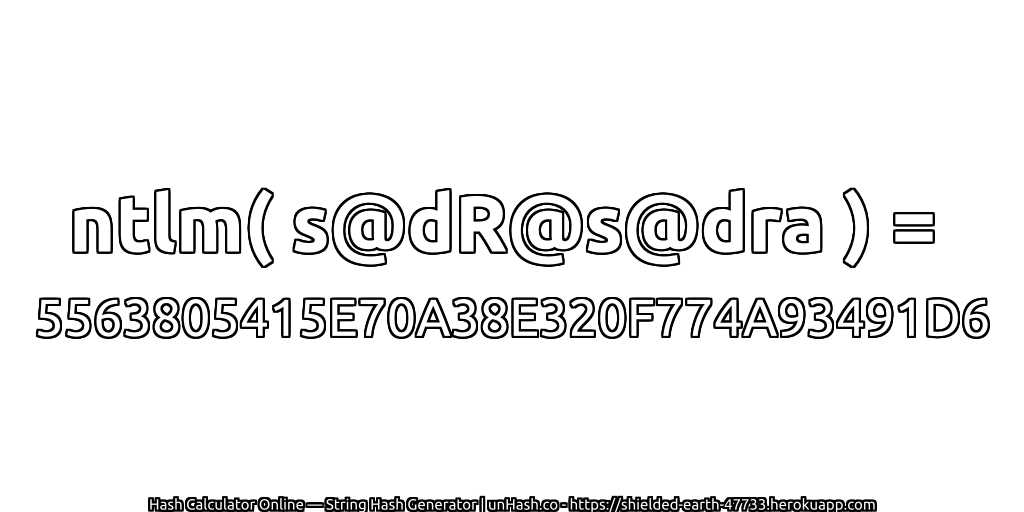 ntlm( s@dR@s@dra ) = 5563805415E70A38E320F774A93491D6 | unHash.co