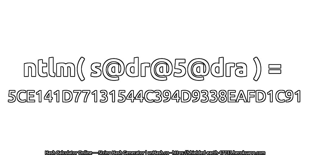 ntlm( s@dr@5@dra ) = 5CE141D77131544C394D9338EAFD1C91 | unHash.co