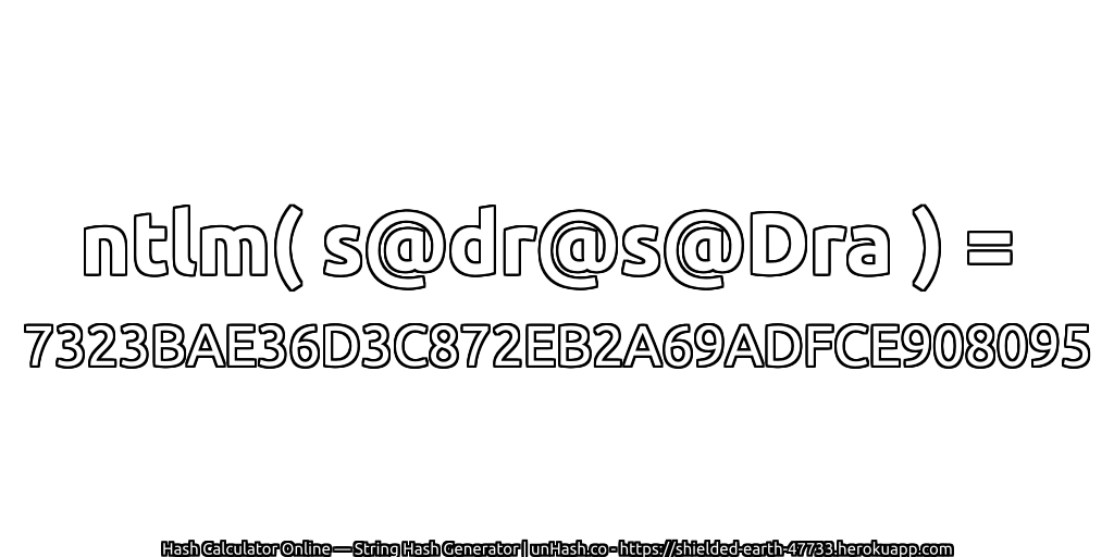 ntlm( s@dr@s@Dra ) = 7323BAE36D3C872EB2A69ADFCE908095 | unHash.co