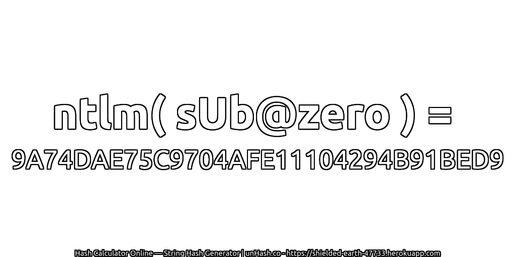 ntlm( sUb@zero ) = 9A74DAE75C9704AFE11104294B91BED9 | unHash.co