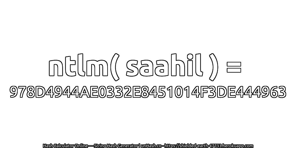 ntlm( saahil ) = 978D4944AE0332E8451014F3DE444963 | unHash.co