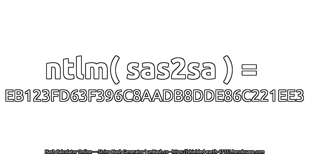 ntlm( sas2sa ) = EB123FD63F396C8AADB8DDE86C221EE3 | unHash.co