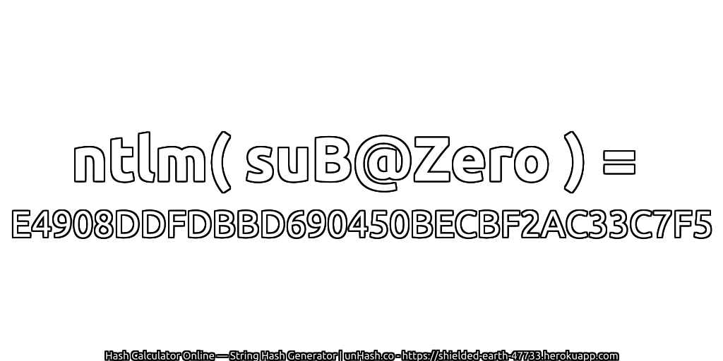 ntlm( suB@Zero ) = E4908DDFDBBD690450BECBF2AC33C7F5 | unHash.co