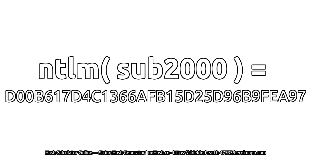 ntlm( sub2000 ) = D00B617D4C1366AFB15D25D96B9FEA97 | unHash.co