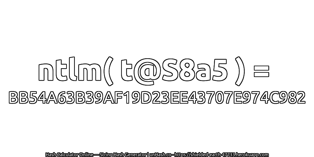 ntlm( t@S8a5 ) = BB54A63B39AF19D23EE43707E974C982 | unHash.co