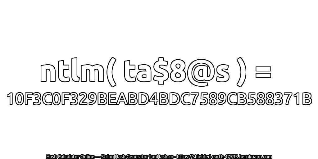 ntlm( ta$8@s ) = 10F3C0F329BEABD4BDC7589CB588371B | unHash.co