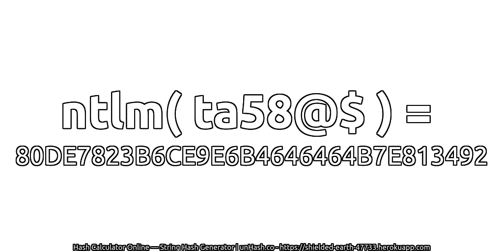 ntlm( ta58@$ ) = 80DE7823B6CE9E6B4646464B7E813492 | unHash.co