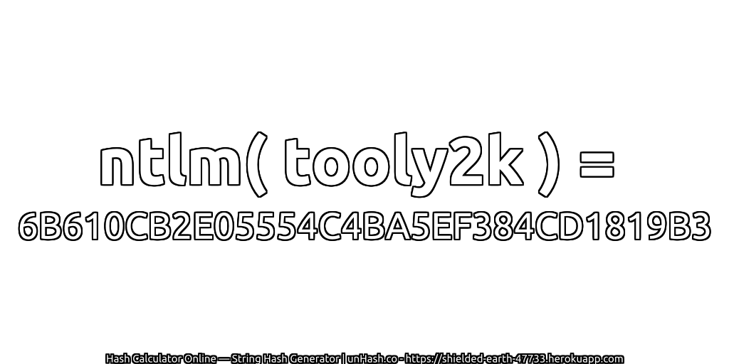 ntlm( tooly2k ) = 6B610CB2E05554C4BA5EF384CD1819B3 | unHash.co