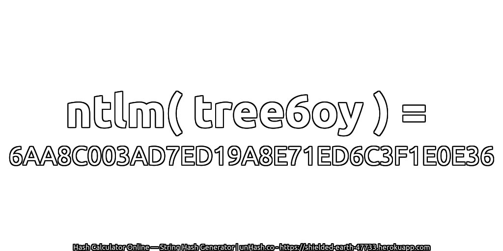ntlm( tree6oy ) = 6AA8C003AD7ED19A8E71ED6C3F1E0E36 | unHash.co
