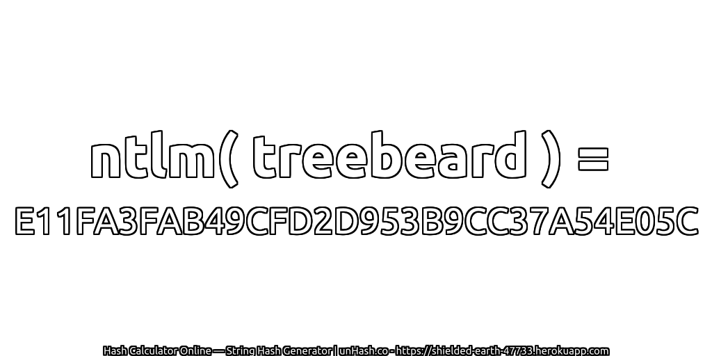 ntlm( treebeard ) = E11FA3FAB49CFD2D953B9CC37A54E05C | unHash.co