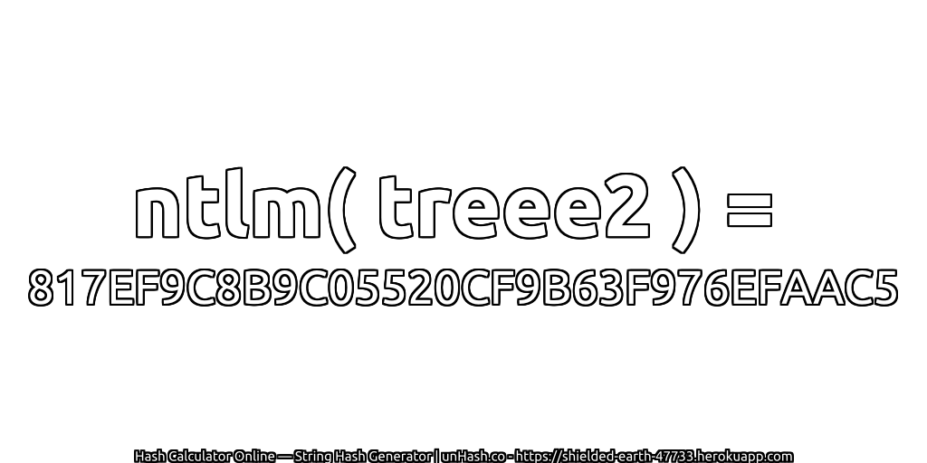 ntlm( treee2 ) = 817EF9C8B9C05520CF9B63F976EFAAC5 | unHash.co