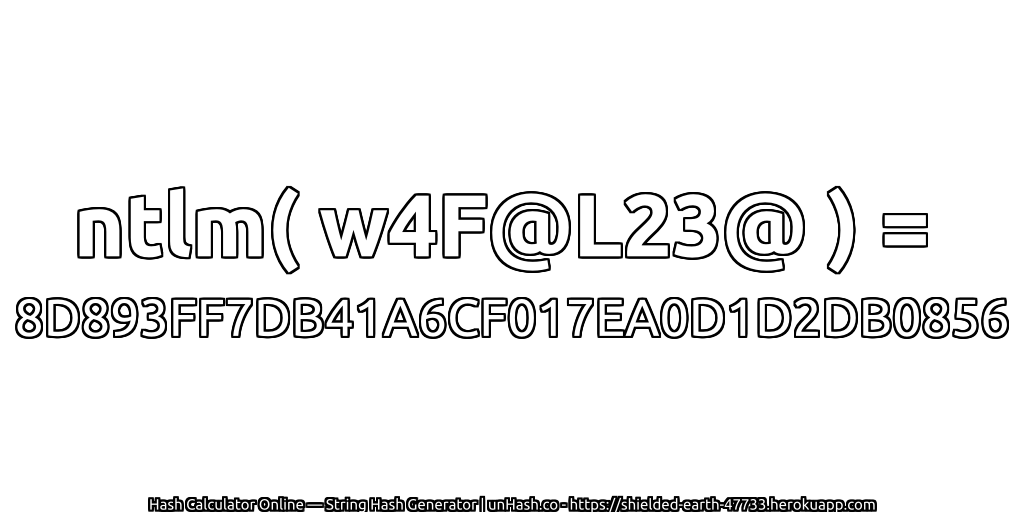 ntlm( w4F@L23@ ) = 8D893FF7DB41A6CF017EA0D1D2DB0856 | unHash.co