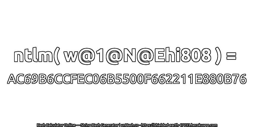 ntlm( w@1@N@Ehi808 ) = AC69B6CCFEC06B5500F662211E880B76 | unHash.co