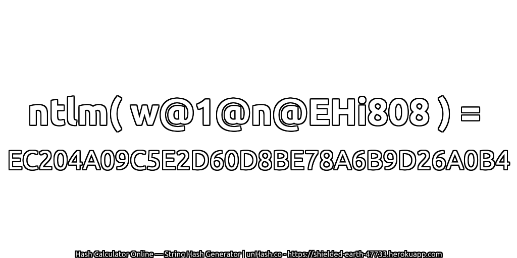 ntlm( w@1@n@EHi808 ) = EC204A09C5E2D60D8BE78A6B9D26A0B4 | unHash.co