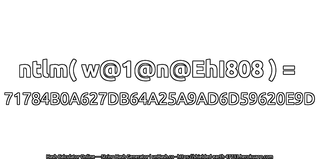 ntlm( w@1@n@EhI808 ) = 71784B0A627DB64A25A9AD6D59620E9D | unHash.co