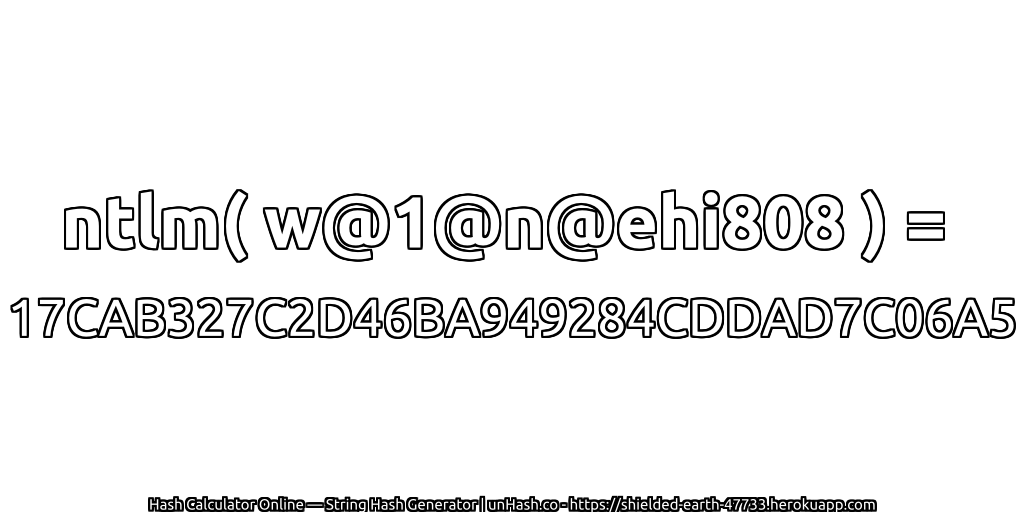 ntlm( w@1@n@ehi808 ) = 17CAB327C2D46BA949284CDDAD7C06A5 | unHash.co