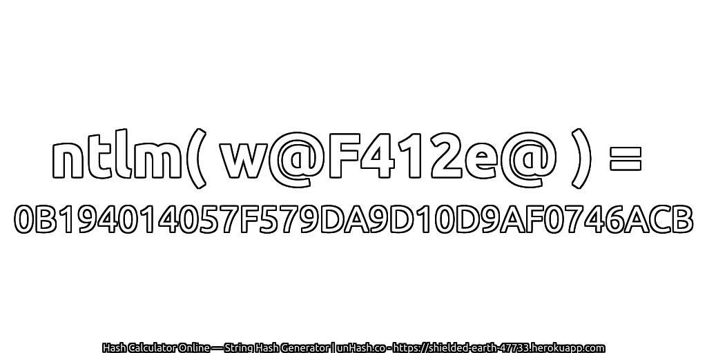 ntlm( w@F412e@ ) = 0B194014057F579DA9D10D9AF0746ACB | unHash.co