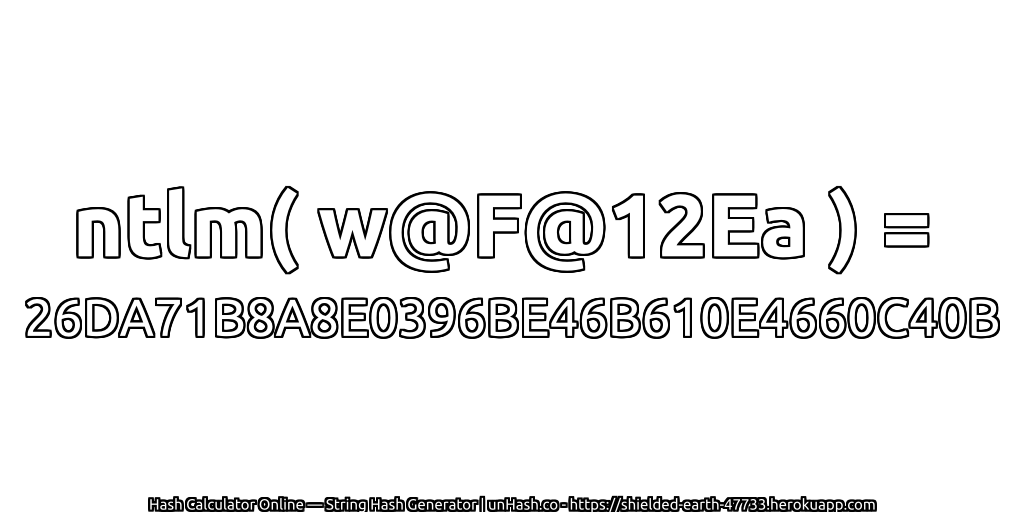 ntlm( w@F@12Ea ) = 26DA71B8A8E0396BE46B610E4660C40B | unHash.co