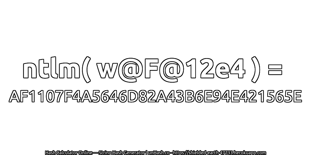 ntlm( w@F@12e4 ) = AF1107F4A5646D82A43B6E94E421565E | unHash.co