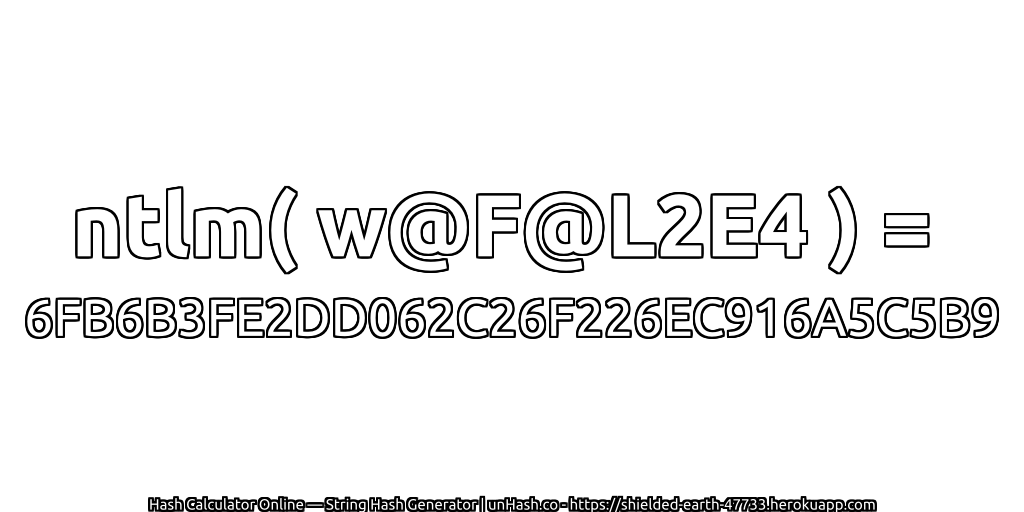 ntlm( w@F@L2E4 ) = 6FB6B3FE2DD062C26F226EC916A5C5B9 | unHash.co