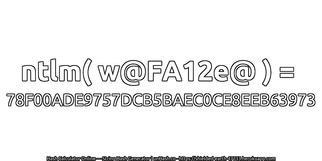 ntlm( w@FA12e@ ) = 78F00ADE9757DCB5BAEC0CE8EEB63973 | unHash.co
