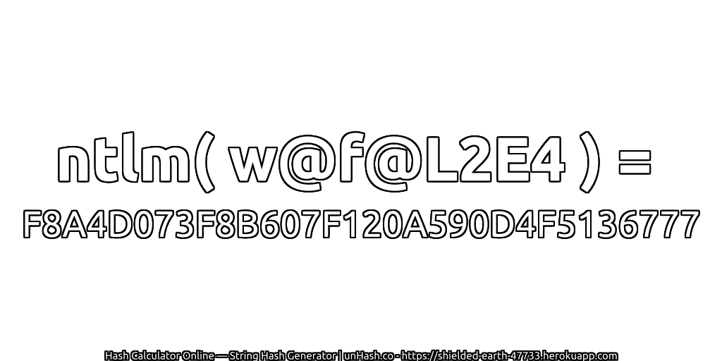 ntlm( w@f@L2E4 ) = F8A4D073F8B607F120A590D4F5136777 | unHash.co
