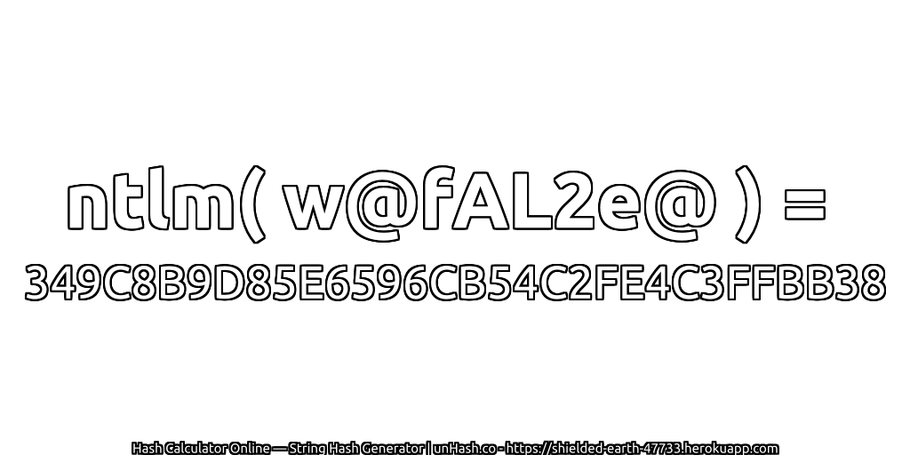 ntlm( w@fAL2e@ ) = 349C8B9D85E6596CB54C2FE4C3FFBB38 | unHash.co