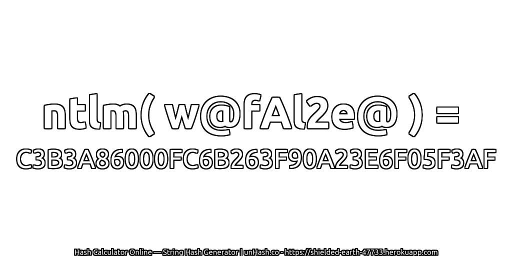 ntlm( w@fAl2e@ ) = C3B3A86000FC6B263F90A23E6F05F3AF | unHash.co