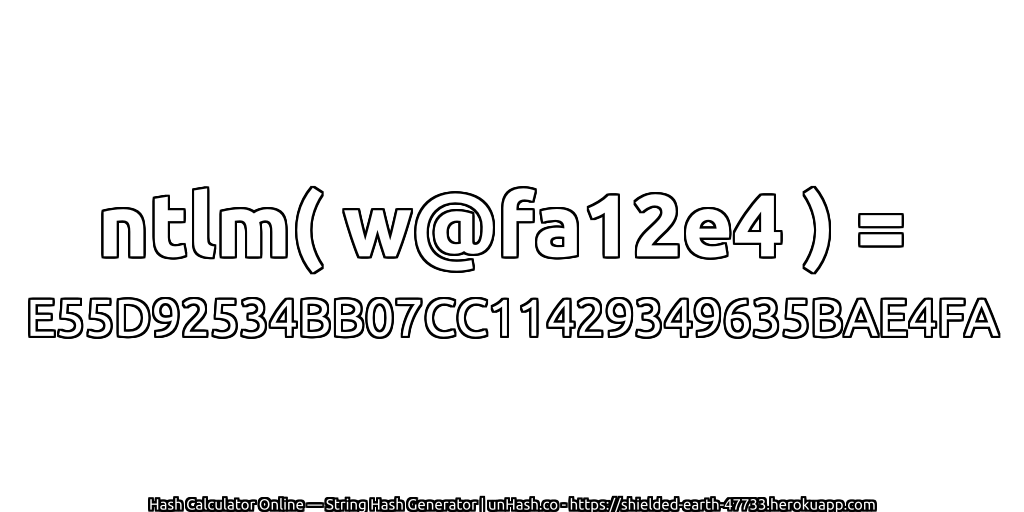 ntlm( w@fa12e4 ) = E55D92534BB07CC11429349635BAE4FA | unHash.co