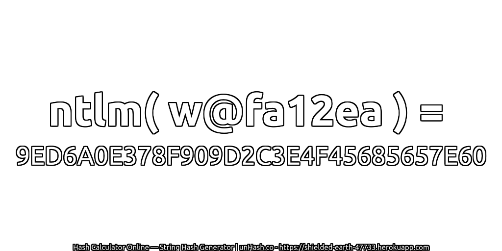 ntlm( w@fa12ea ) = 9ED6A0E378F909D2C3E4F45685657E60 | unHash.co