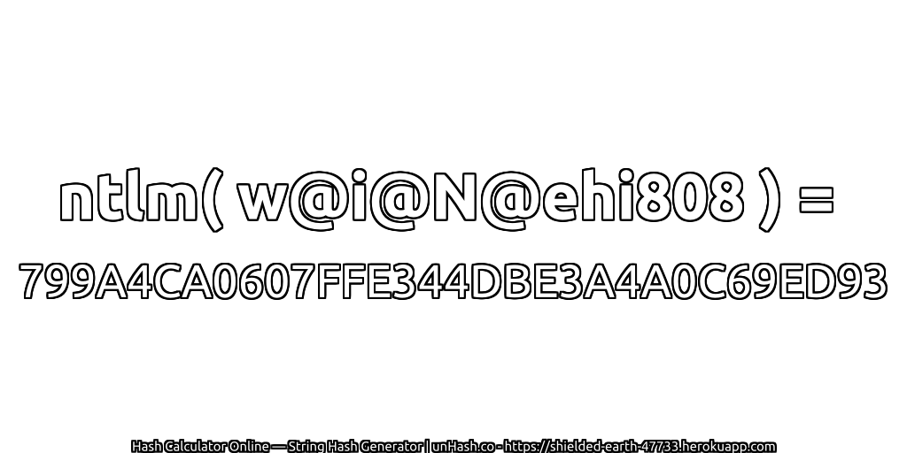 ntlm( w@i@N@ehi808 ) = 799A4CA0607FFE344DBE3A4A0C69ED93 | unHash.co