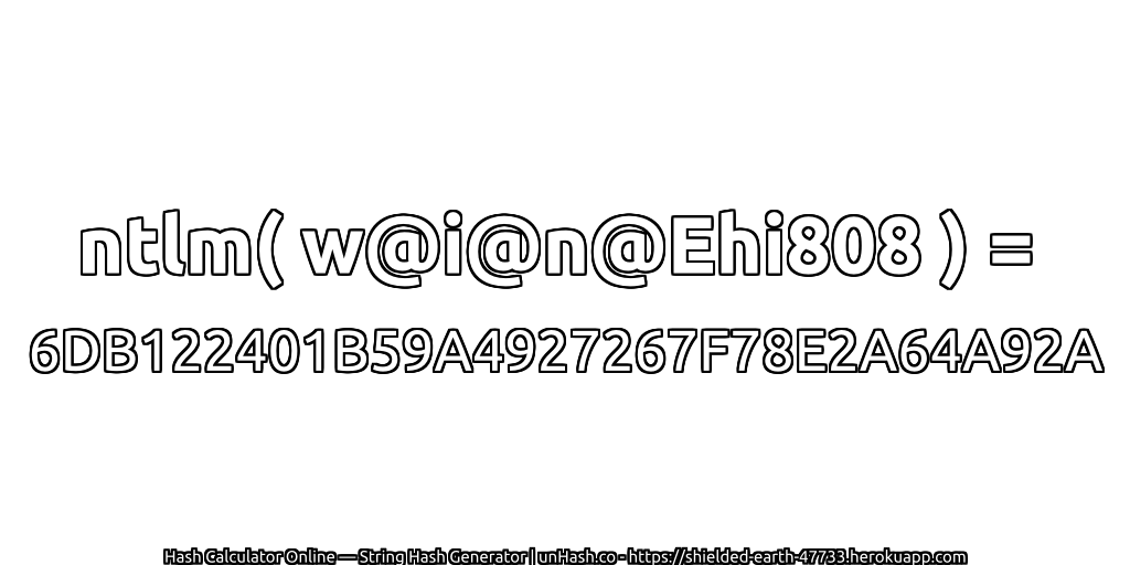 ntlm( w@i@n@Ehi808 ) = 6DB122401B59A4927267F78E2A64A92A | unHash.co