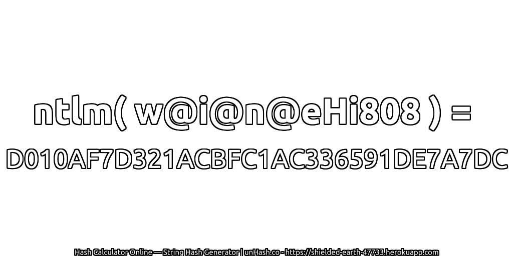 ntlm( w@i@n@eHi808 ) = D010AF7D321ACBFC1AC336591DE7A7DC | unHash.co