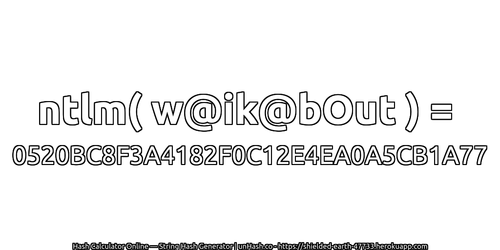 ntlm( w@ik@bOut ) = 0520BC8F3A4182F0C12E4EA0A5CB1A77 | unHash.co