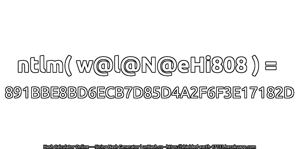 ntlm( w@l@N@eHi808 ) = 891BBE8BD6ECB7D85D4A2F6F3E17182D | unHash.co