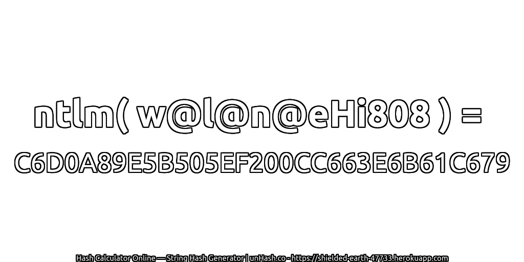 ntlm( w@l@n@eHi808 ) = C6D0A89E5B505EF200CC663E6B61C679 | unHash.co