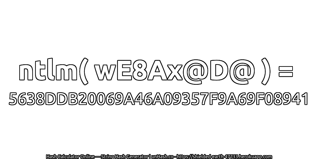 ntlm( wE8Ax@D@ ) = 5638DDB20069A46A09357F9A69F08941 | unHash.co
