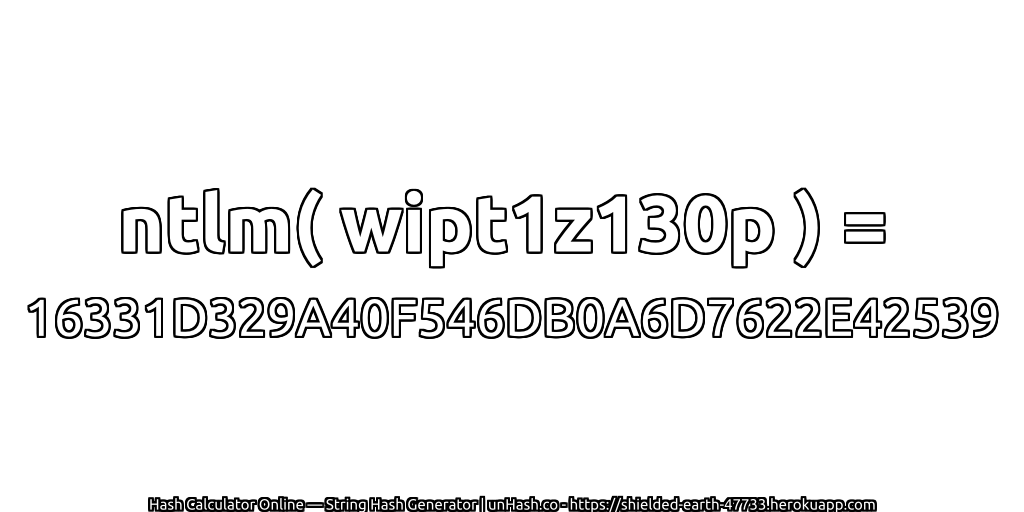 ntlm( wipt1z130p ) = 16331D329A40F546DB0A6D7622E42539 | unHash.co