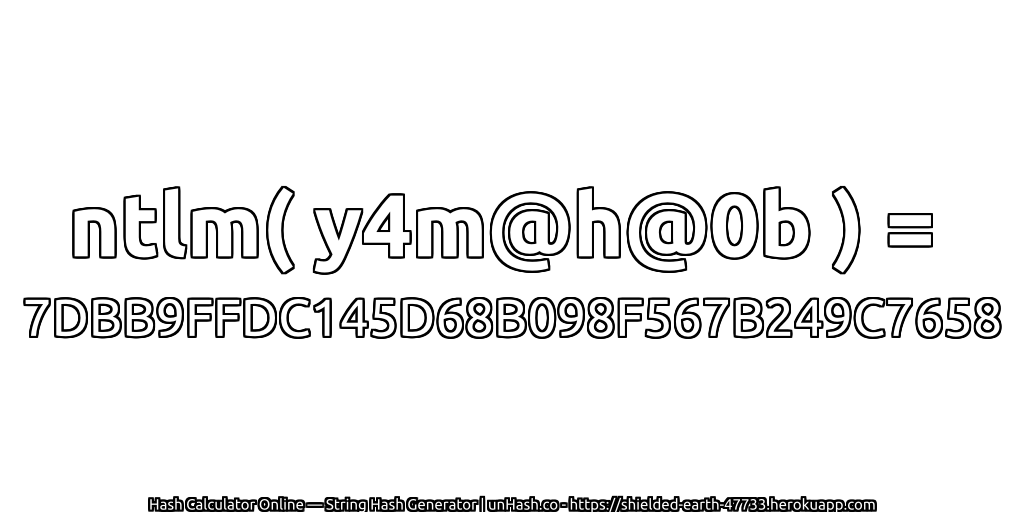 ntlm( y4m@h@0b ) = 7DBB9FFDC145D68B098F567B249C7658 | unHash.co