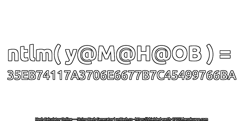 ntlm( y@M@H@OB ) = 35EB74117A3706E6677B7C45499766BA | unHash.co
