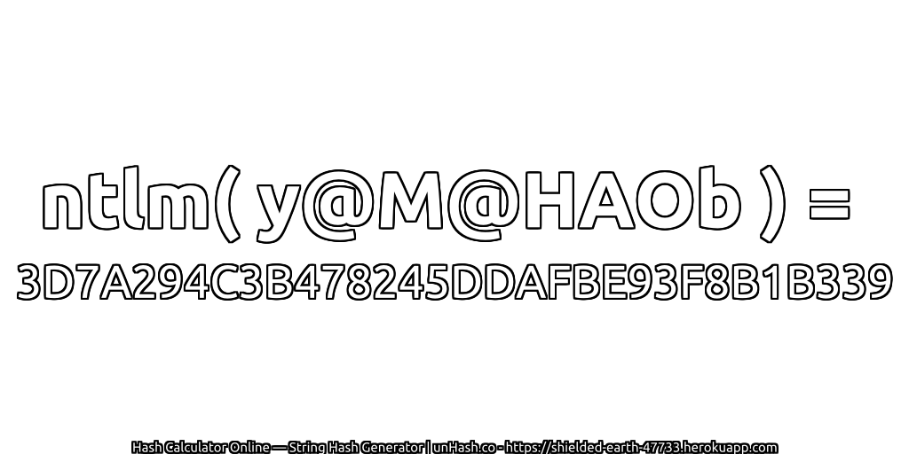 ntlm( y@M@HAOb ) = 3D7A294C3B478245DDAFBE93F8B1B339 | unHash.co