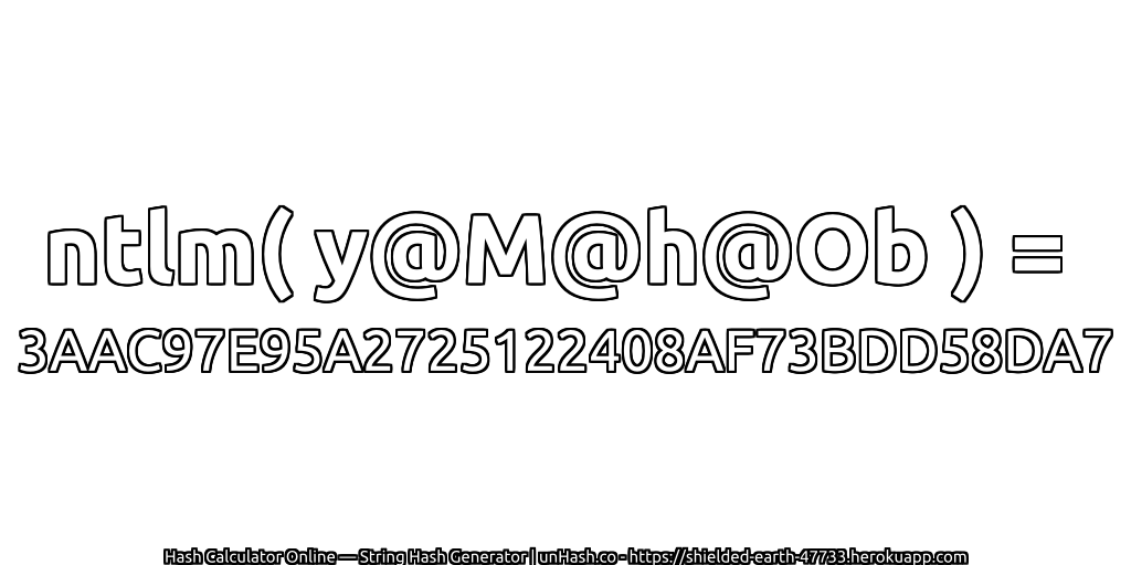 ntlm( y@M@h@Ob ) = 3AAC97E95A2725122408AF73BDD58DA7 | unHash.co