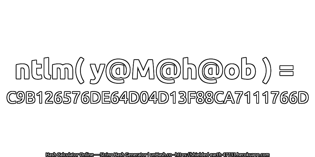ntlm( y@M@h@ob ) = C9B126576DE64D04D13F88CA7111766D | unHash.co