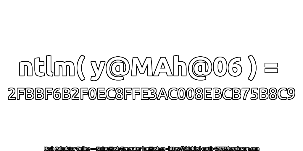 ntlm( y@MAh@06 ) = 2FBBF6B2F0EC8FFE3AC008EBCB75B8C9 | unHash.co