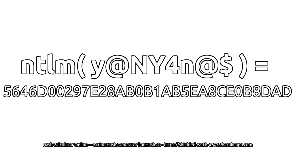 ntlm( y@NY4n@$ ) = 5646D00297E28AB0B1AB5EA8CE0B8DAD | unHash.co