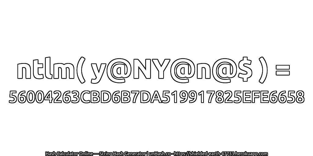 ntlm( y@NY@n@$ ) = 56004263CBD6B7DA519917825EFE6658 | unHash.co