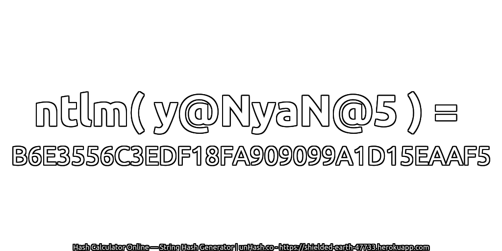 ntlm( y@NyaN@5 ) = B6E3556C3EDF18FA909099A1D15EAAF5 | unHash.co