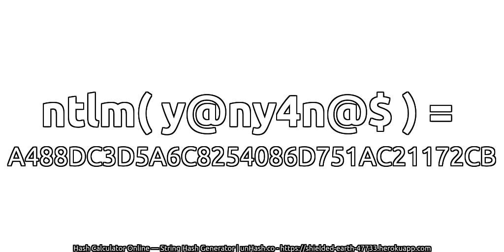 ntlm( y@ny4n@$ ) = A488DC3D5A6C8254086D751AC21172CB | unHash.co