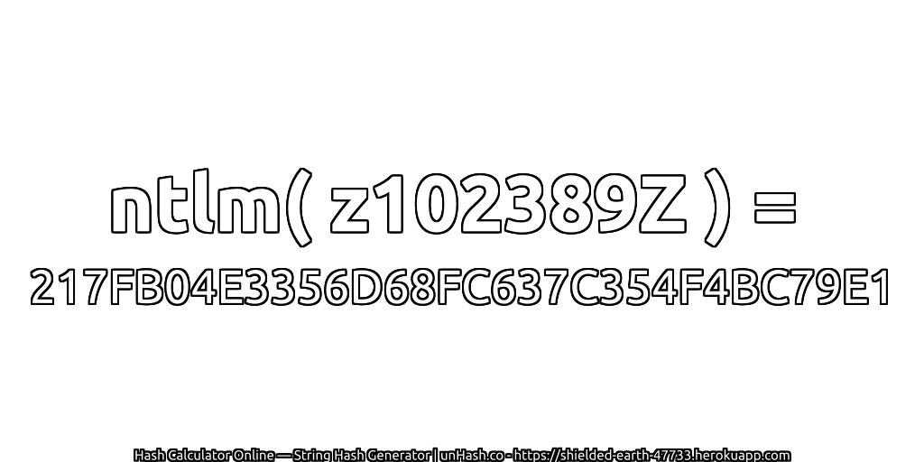 ntlm( z102389Z ) = 217FB04E3356D68FC637C354F4BC79E1 | unHash.co