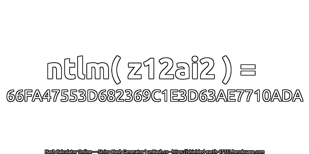 ntlm( z12ai2 ) = 66FA47553D682369C1E3D63AE7710ADA | unHash.co